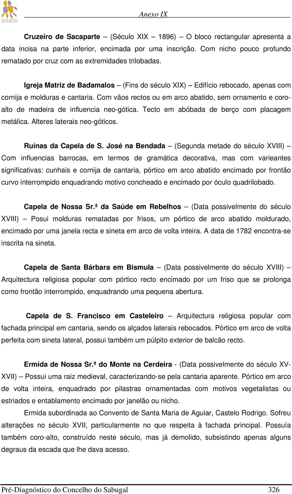 Com vãos rectos ou em arco abatido, sem ornamento e coroalto de madeira de influencia neo-gótica. Tecto em abóbada de berço com placagem metálica. Alteres laterais neo-góticos. Ruínas da Capela de S.