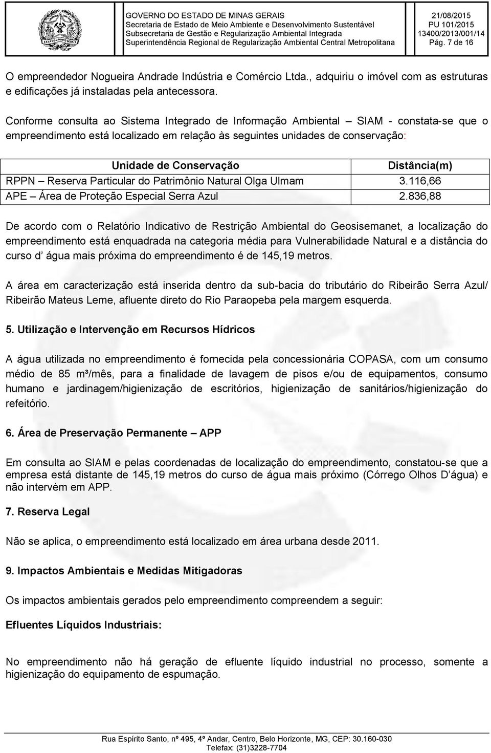 Distância(m) RPPN Reserva Particular do Patrimônio Natural Olga Ulmam 3.116,66 APE Área de Proteção Especial Serra Azul 2.