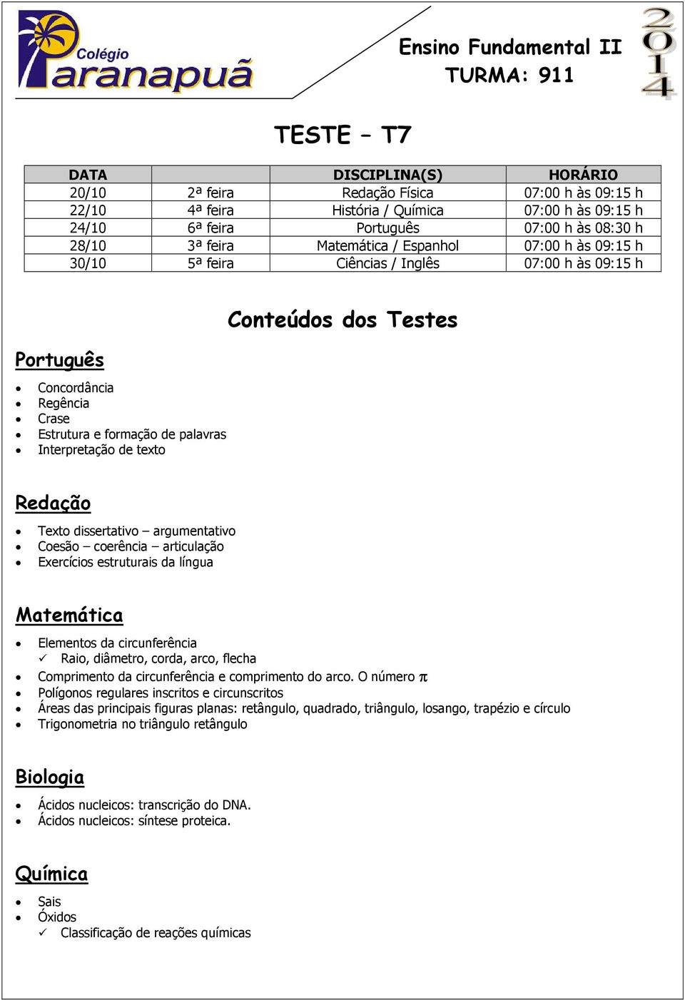 Interpretação de texto Conteúdos dos Testes Redação Texto dissertativo argumentativo Coesão coerência articulação Exercícios estruturais da língua Matemática Elementos da circunferência Raio,