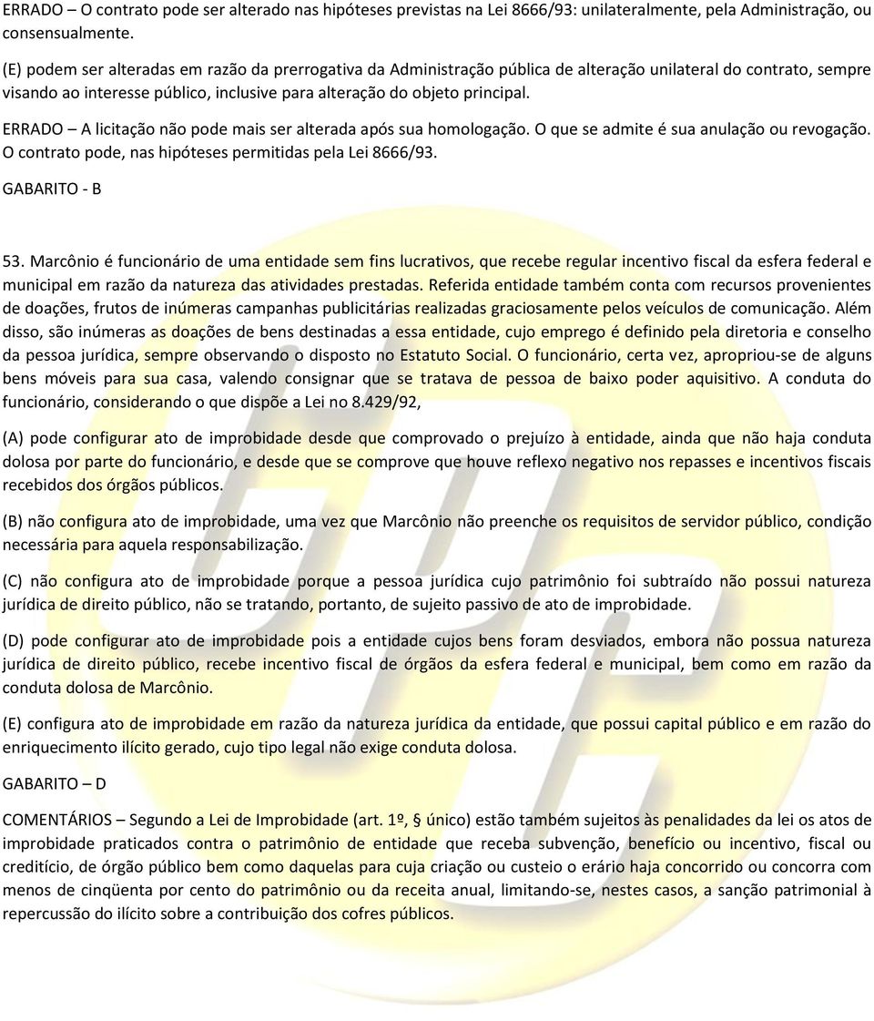 ERRADO A licitação não pode mais ser alterada após sua homologação. O que se admite é sua anulação ou revogação. O contrato pode, nas hipóteses permitidas pela Lei 8666/93. GABARITO - B 53.