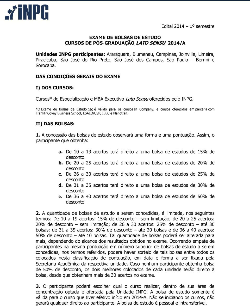 *O Exame de Bolsas de Estudo não é válido para os cursos In Company, e cursos oferecidos em parceria com FranklinCovey Business School, ESALQ/USP, IBEC e Planotran. II) DAS BOLSAS: 1.