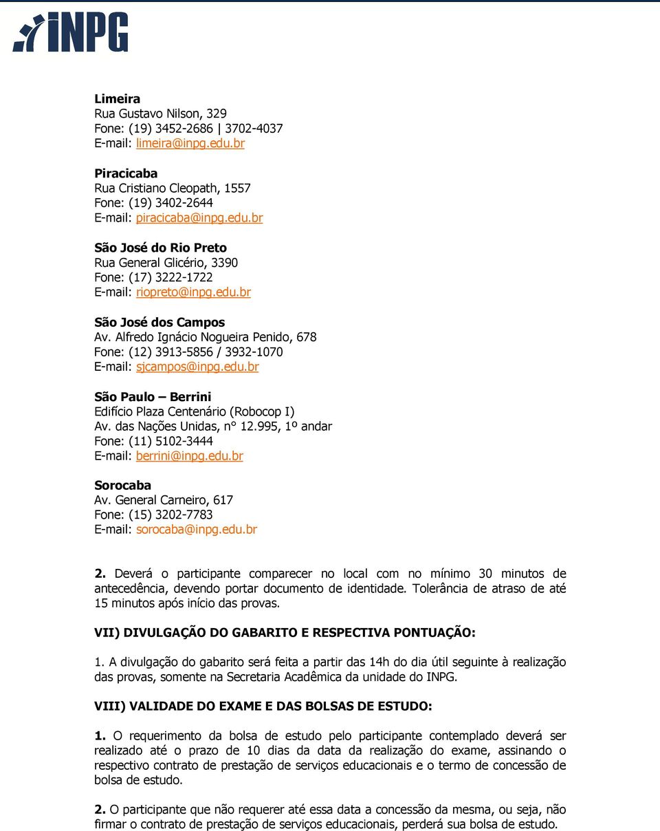 das Nações Unidas, n 12.995, 1º andar Fone: (11) 5102-3444 E-mail: berrini@inpg.edu.br Sorocaba Av. General Carneiro, 617 Fone: (15) 3202-7783 E-mail: sorocaba@inpg.edu.br 2.