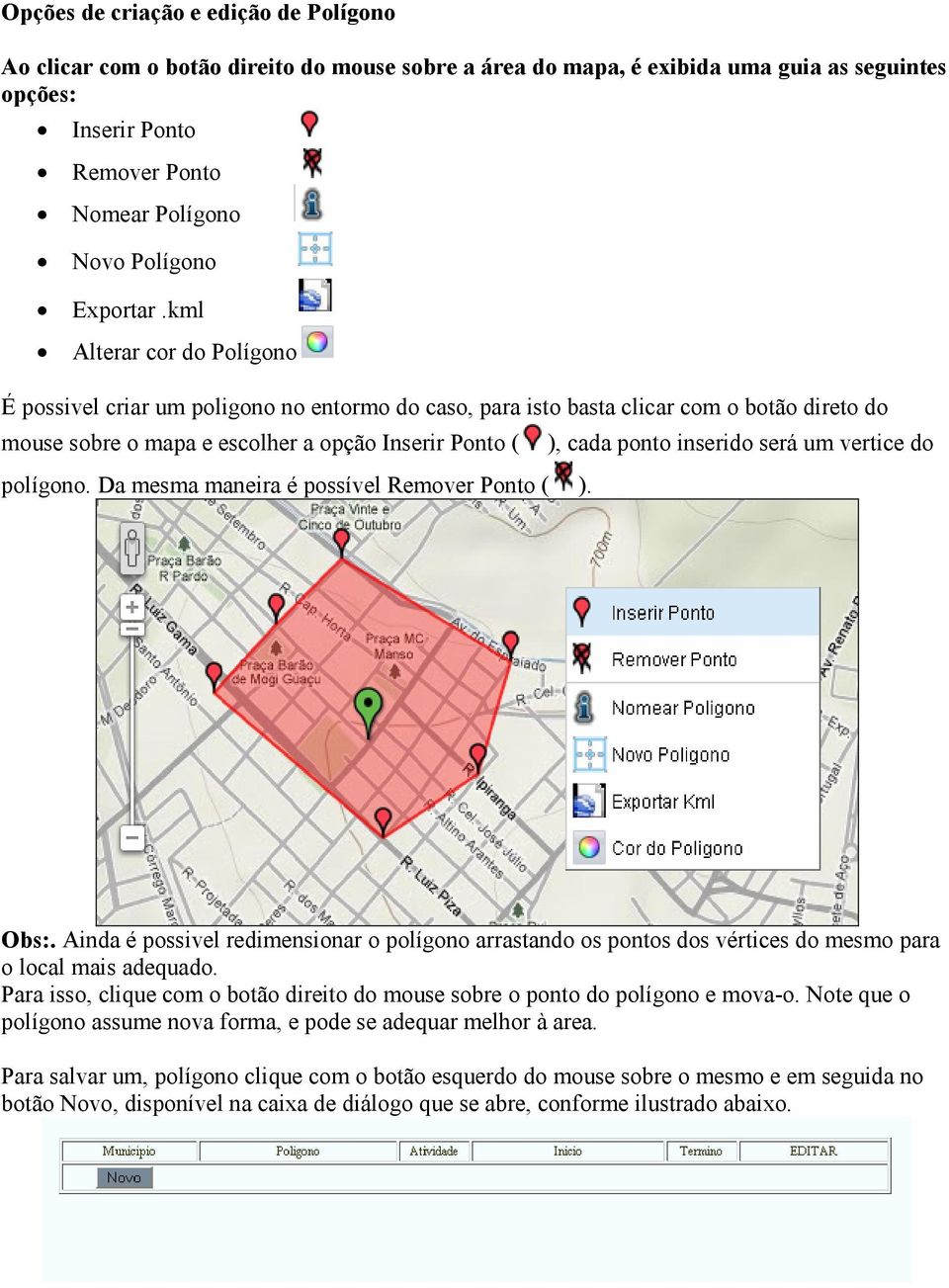 Da mesma maneira é possível Remover Ponto ( ). ), cada ponto inserido será um vertice do Obs:.