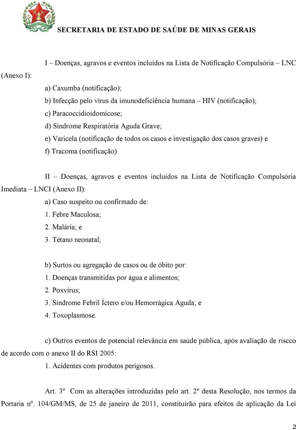 incluídos na Lista de Notificação Compulsória Imediata LNCI (Anexo II): a) Caso suspeito ou confirmado de: 1. Febre Maculosa; 2. Malária; e 3.