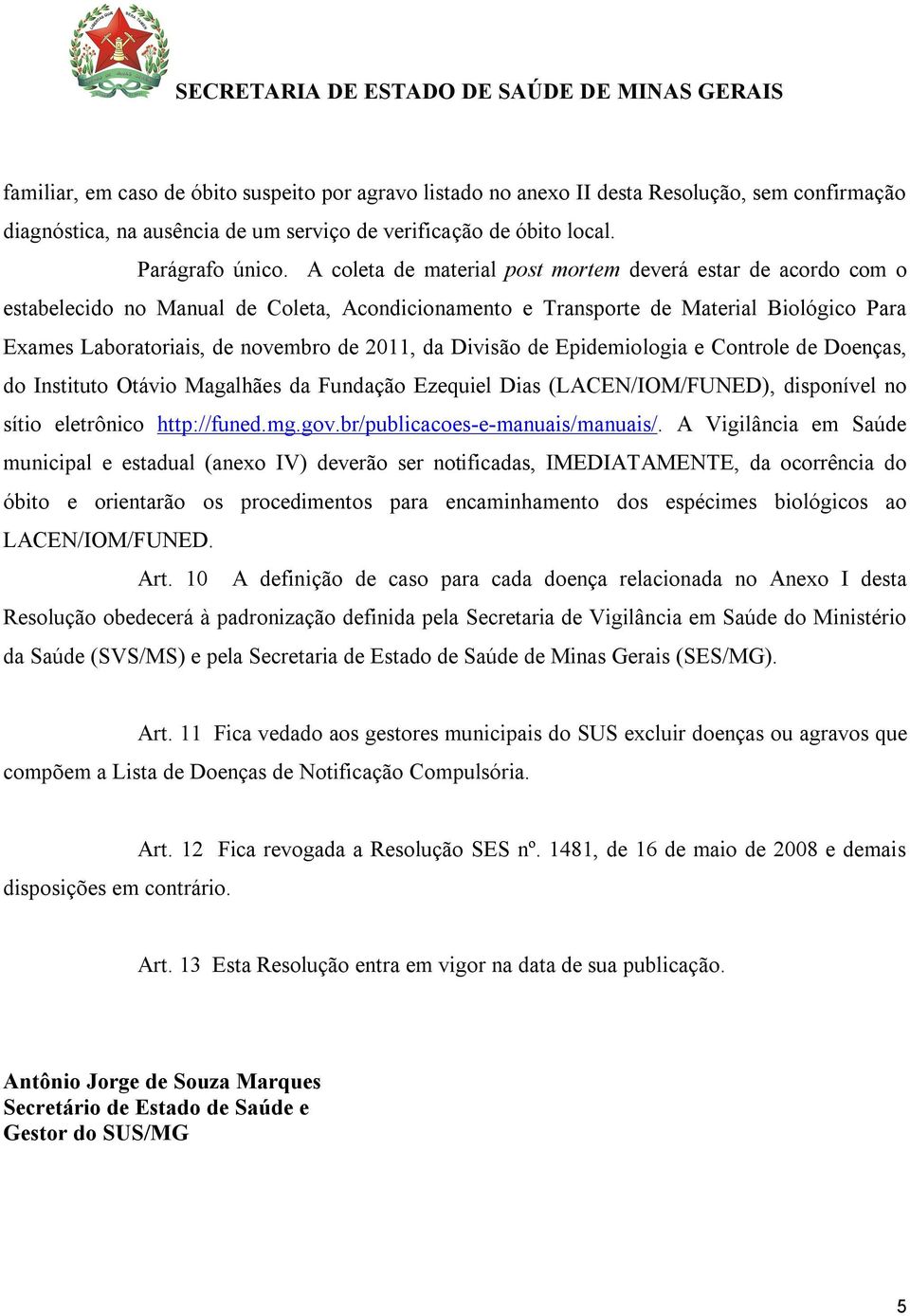 Divisão de Epidemiologia e Controle de Doenças, do Instituto Otávio Magalhães da Fundação Ezequiel Dias (LACEN/IOM/FUNED), disponível no sítio eletrônico http://funed.mg.gov.