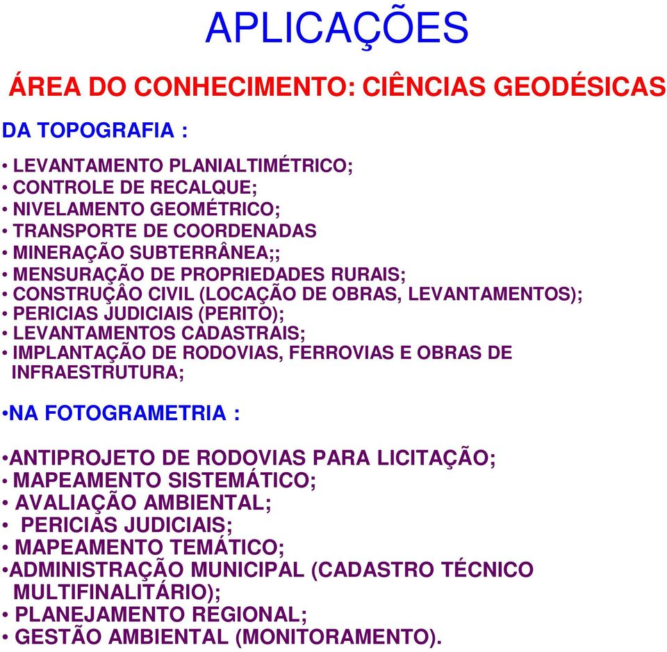 CADASTRAIS; IMPLANTAÇÃO DE RODOVIAS, FERROVIAS E OBRAS DE INFRAESTRUTURA; NA FOTOGRAMETRIA : ANTIPROJETO DE RODOVIAS PARA LICITAÇÃO; MAPEAMENTO SISTEMÁTICO;