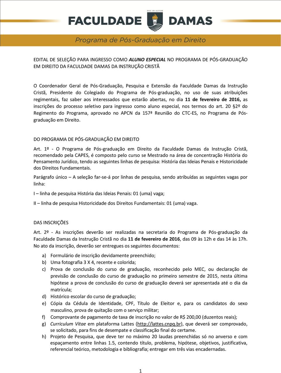 fevereiro de 2016, as inscrições do processo seletivo para ingresso como aluno especial, nos termos do art.