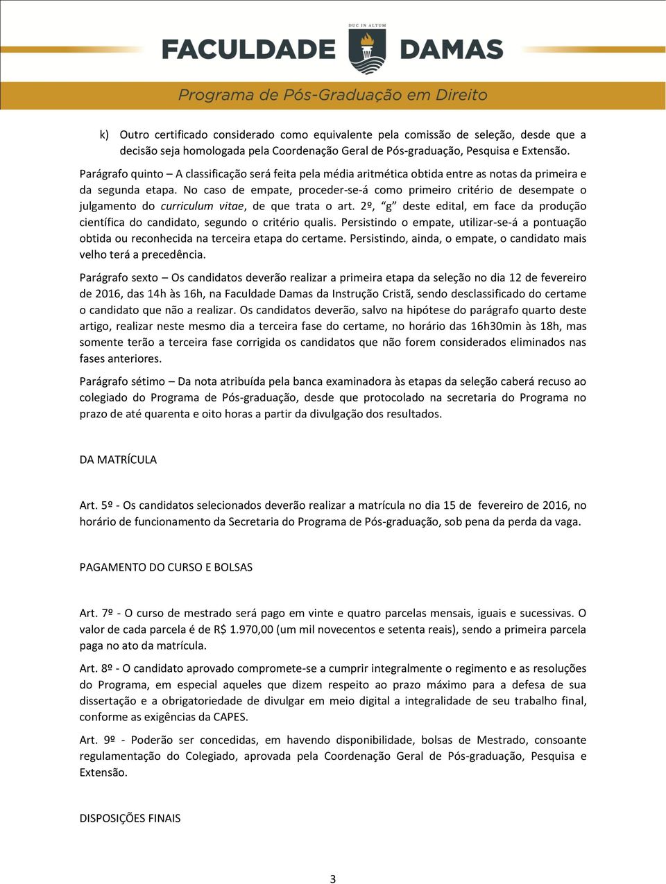 No caso de empate, proceder-se-á como primeiro critério de desempate o julgamento do curriculum vitae, de que trata o art.