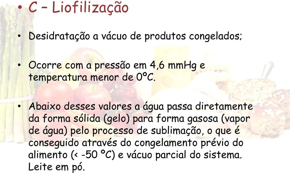 Abaixo desses valores a água passa diretamente da forma sólida (gelo) para forma gasosa