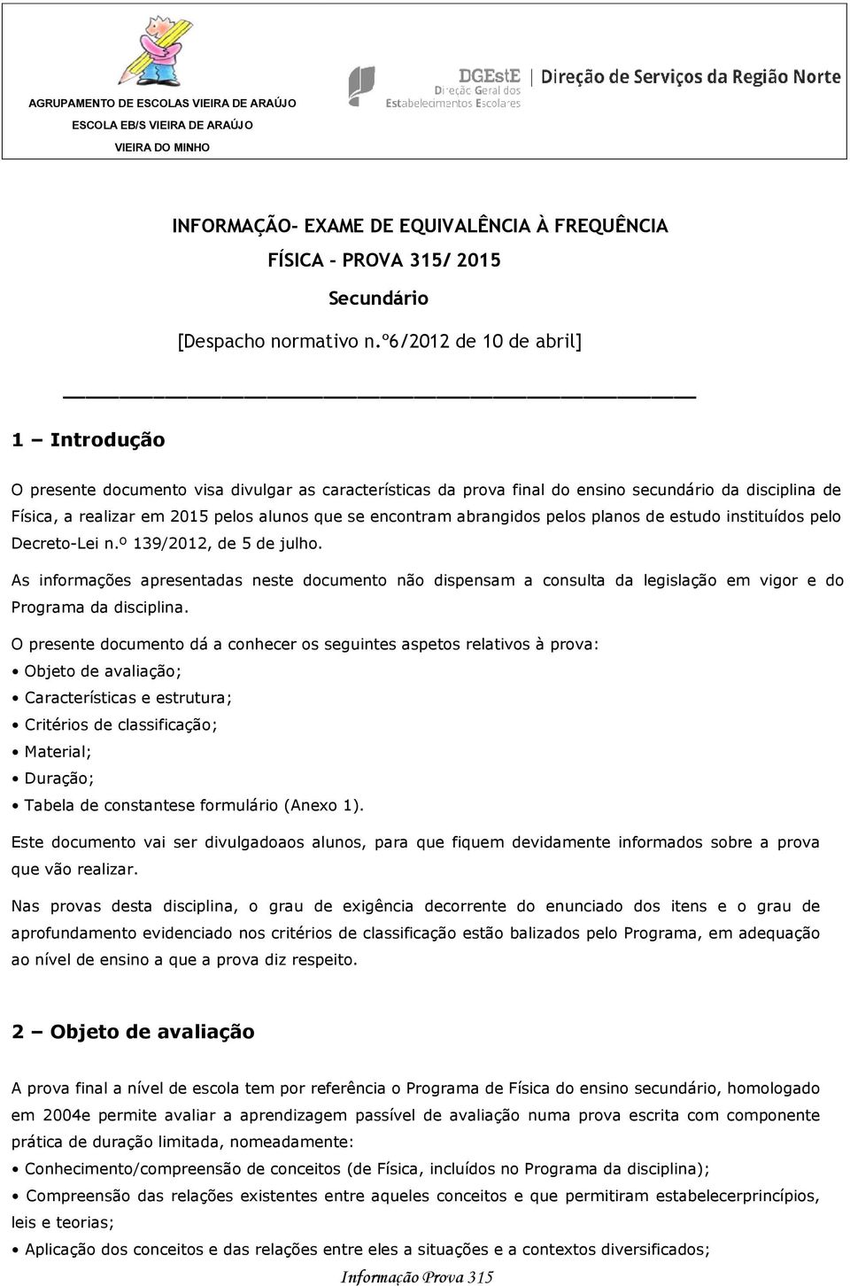 encontram abrangidos pelos planos de estudo instituídos pelo Decreto-Lei n.º 139/2012, de 5 de julho.