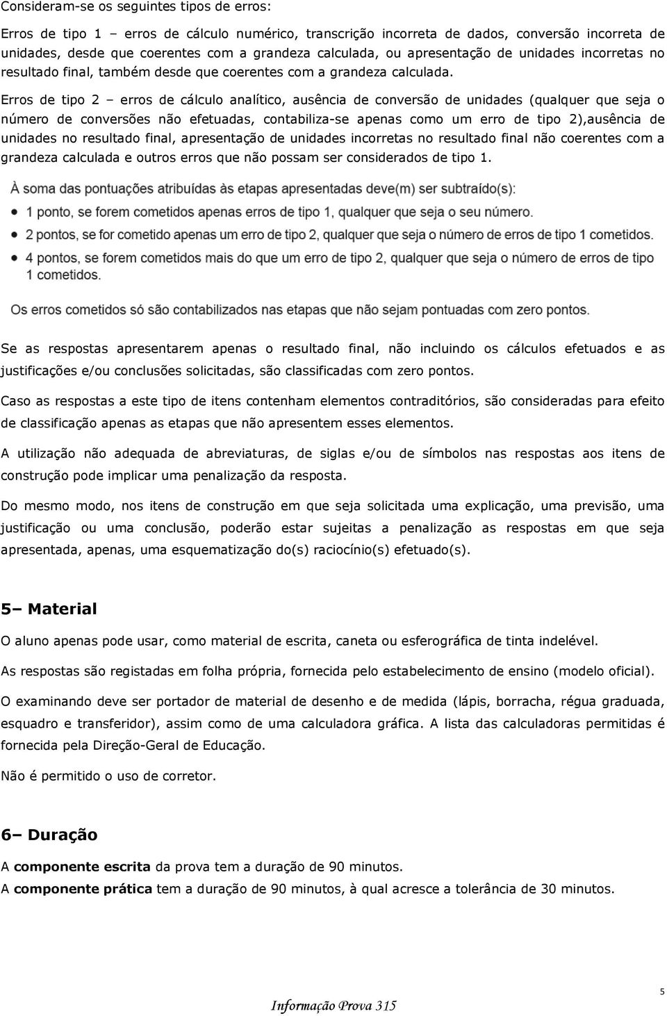 Erros de tipo 2 erros de cálculo analítico, ausência de conversão de unidades (qualquer que seja o número de conversões não efetuadas, contabiliza-se apenas como um erro de tipo 2),ausência de