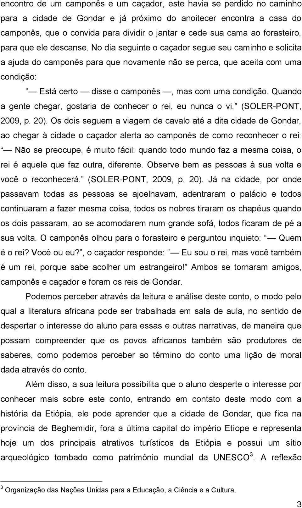 No dia seguinte o caçador segue seu caminho e solicita a ajuda do camponês para que novamente não se perca, que aceita com uma condição: Está certo disse o camponês, mas com uma condição.