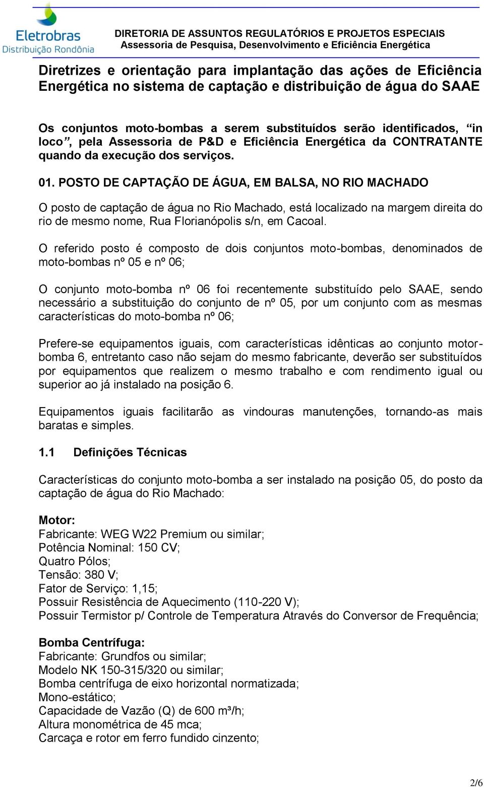 POSTO DE CAPTAÇÃO DE ÁGUA, EM BALSA, NO RIO MACHADO O posto de captação de água no Rio Machado, está localizado na margem direita do rio de mesmo nome, Rua Florianópolis s/n, em Cacoal.