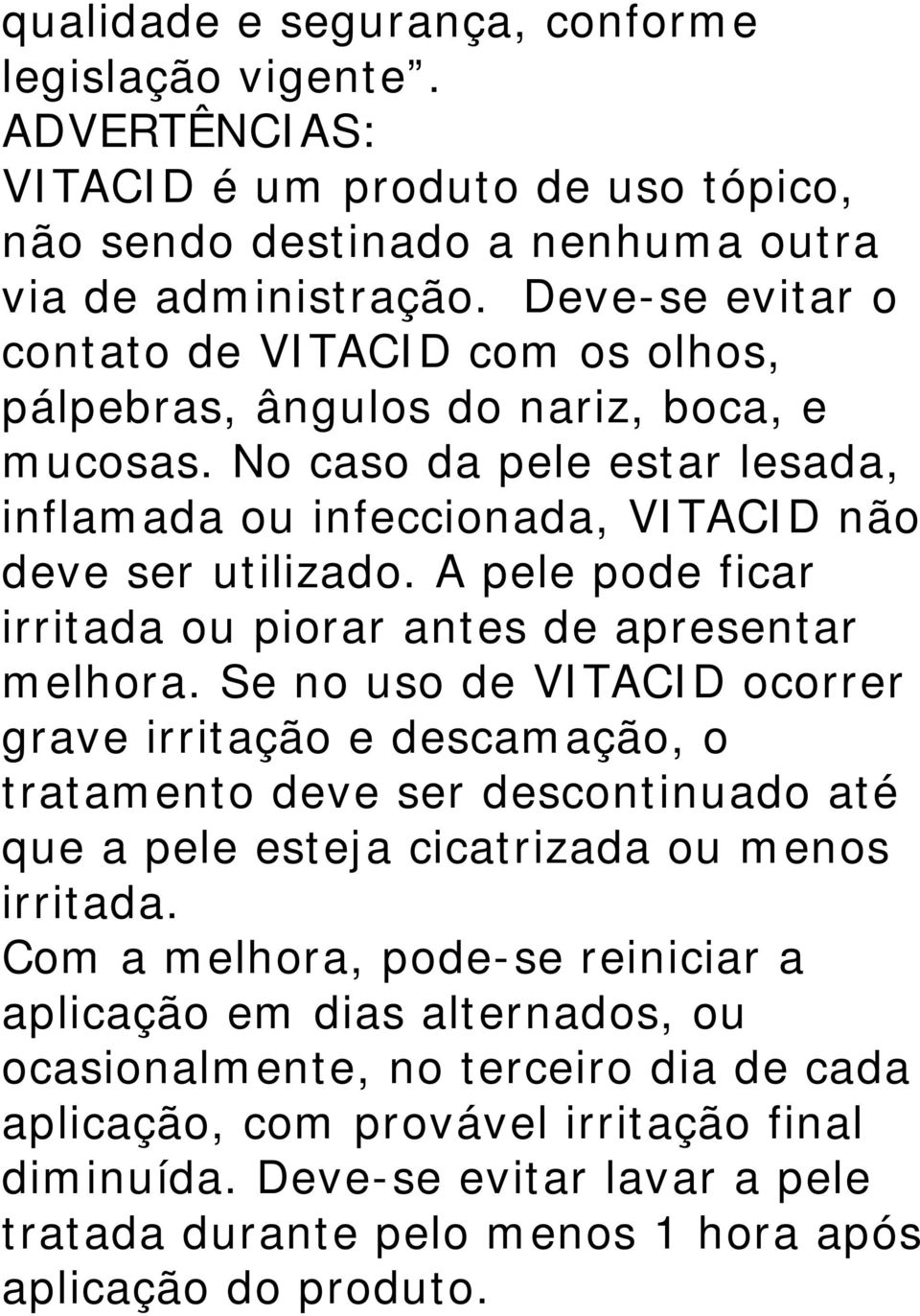 A pele pode ficar irritada ou piorar antes de apresentar melhora.