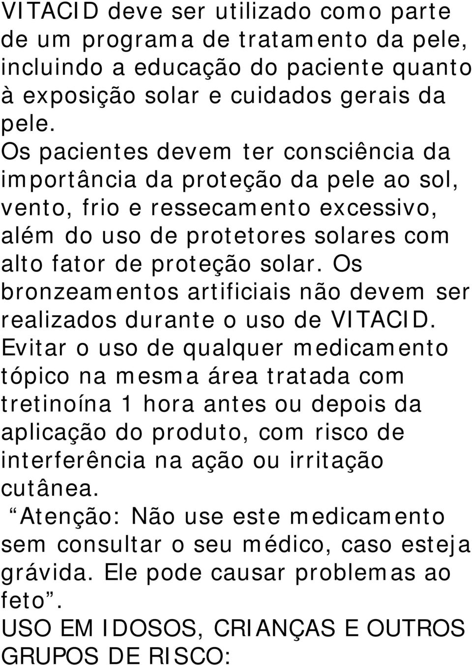 Os bronzeamentos artificiais não devem ser realizados durante o uso de VITACID.