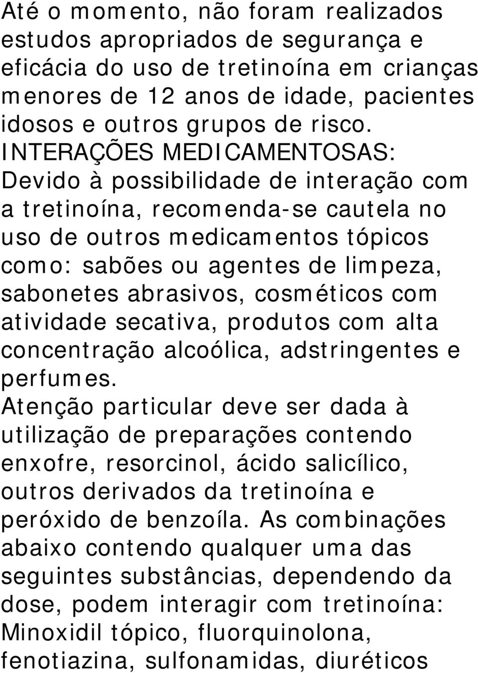 cosméticos com atividade secativa, produtos com alta concentração alcoólica, adstringentes e perfumes.