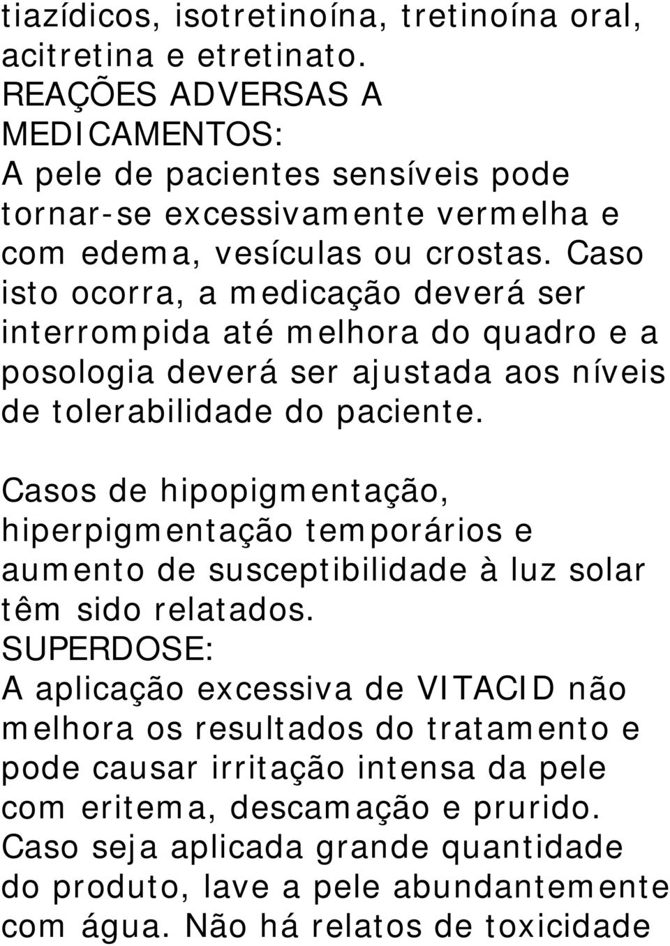 Caso isto ocorra, a medicação deverá ser interrompida até melhora do quadro e a posologia deverá ser ajustada aos níveis de tolerabilidade do paciente.