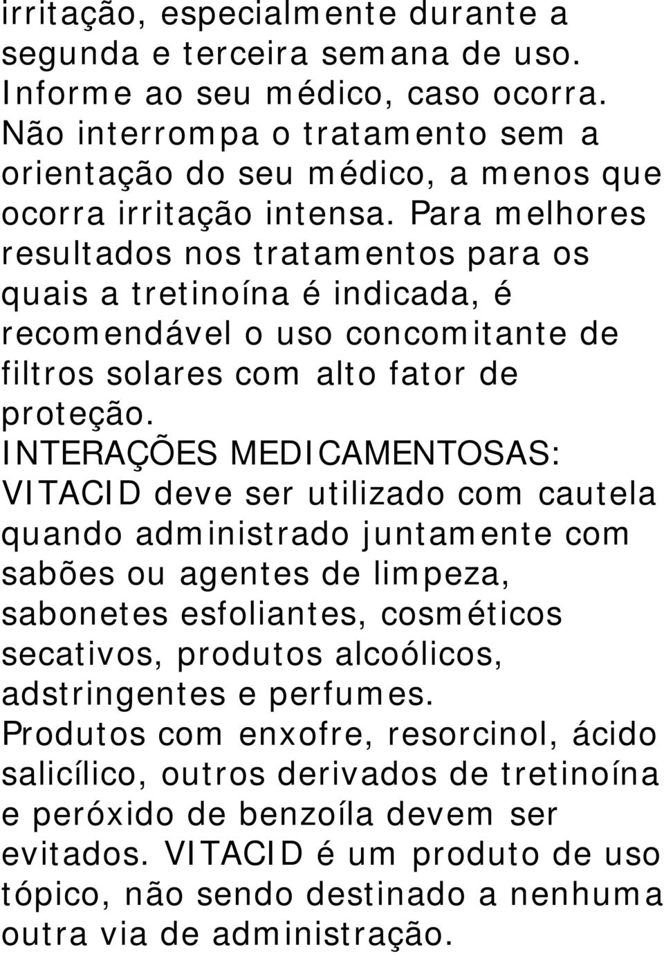 Para melhores resultados nos tratamentos para os quais a tretinoína é indicada, é recomendável o uso concomitante de filtros solares com alto fator de proteção.