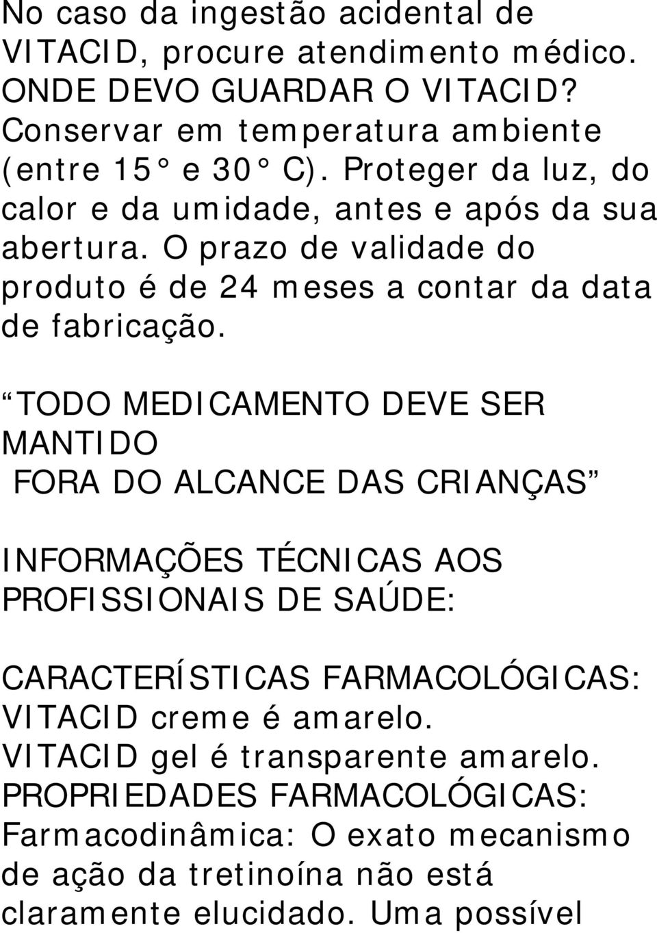 TODO MEDICAMENTO DEVE SER MANTIDO FORA DO ALCANCE DAS CRIANÇAS INFORMAÇÕES TÉCNICAS AOS PROFISSIONAIS DE SAÚDE: CARACTERÍSTICAS FARMACOLÓGICAS: VITACID creme