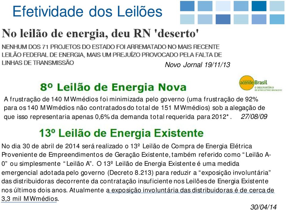 27/08/09 No dia 30 de abril de 2014 será realizado o 13º Leilão de Compra de Energia Elétrica Proveniente de Empreendimentos de Geração Existente, também referido como Leilão A- 0 ou simplesmente