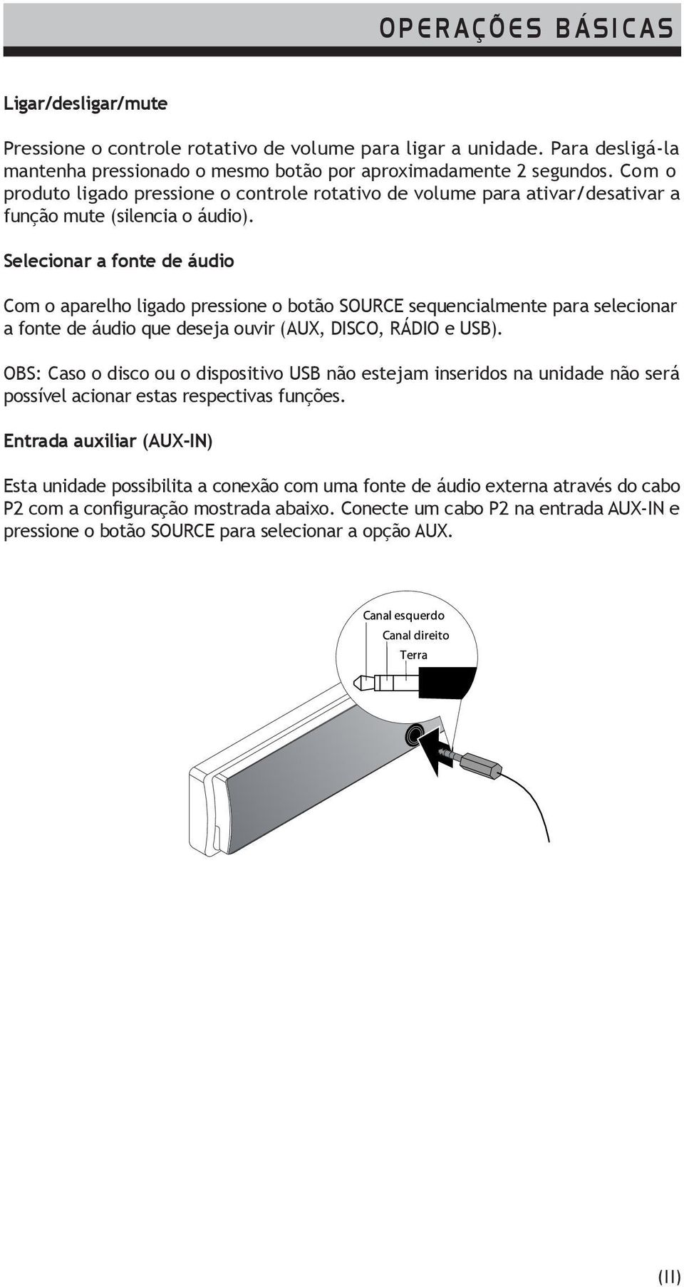 Selecionar a fonte de áudio Com o aparelho ligado pressione o botão SOURCE sequencialmente para selecionar a fonte de áudio que deseja ouvir (AUX, DISCO, RÁDIO e USB).