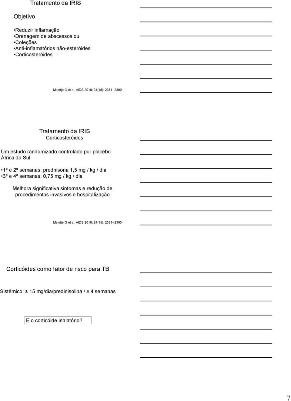 prednisona 1,5 mg / kg / dia 3º e 4º semanas: 0,75 mg / kg / dia Melhora significativa sintomas e redução de procedimentos invasivos e hospitalização