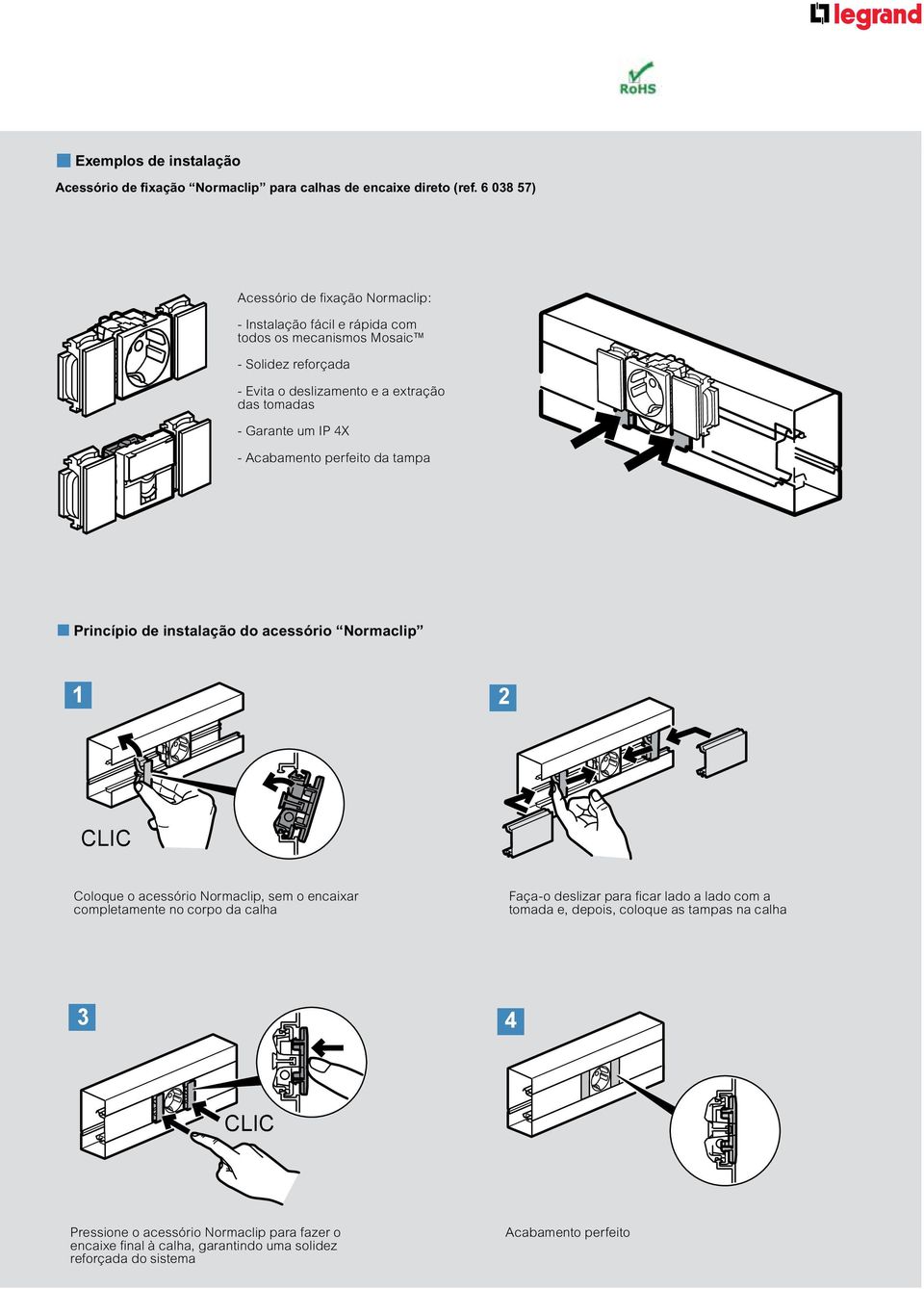 Garante um IP 4X - Acabamento perfeito da tampa n Princípio de instalação do acessório Normaclip n 1 n 2 CLIC Coloque o acessório Normaclip, sem o encaixar completamente