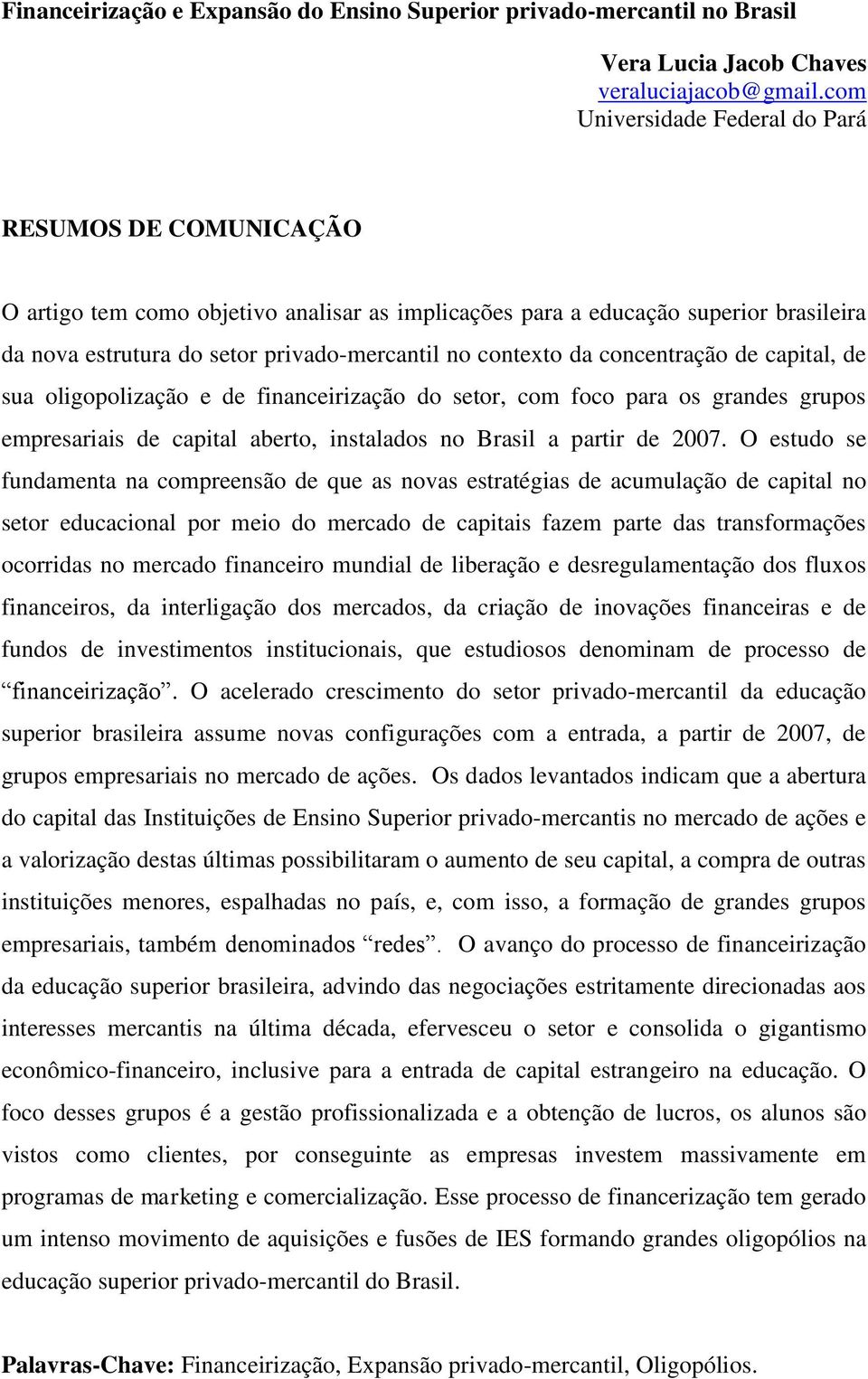 da concentração de capital, de sua oligopolização e de financeirização do setor, com foco para os grandes grupos empresariais de capital aberto, instalados no Brasil a partir de 2007.