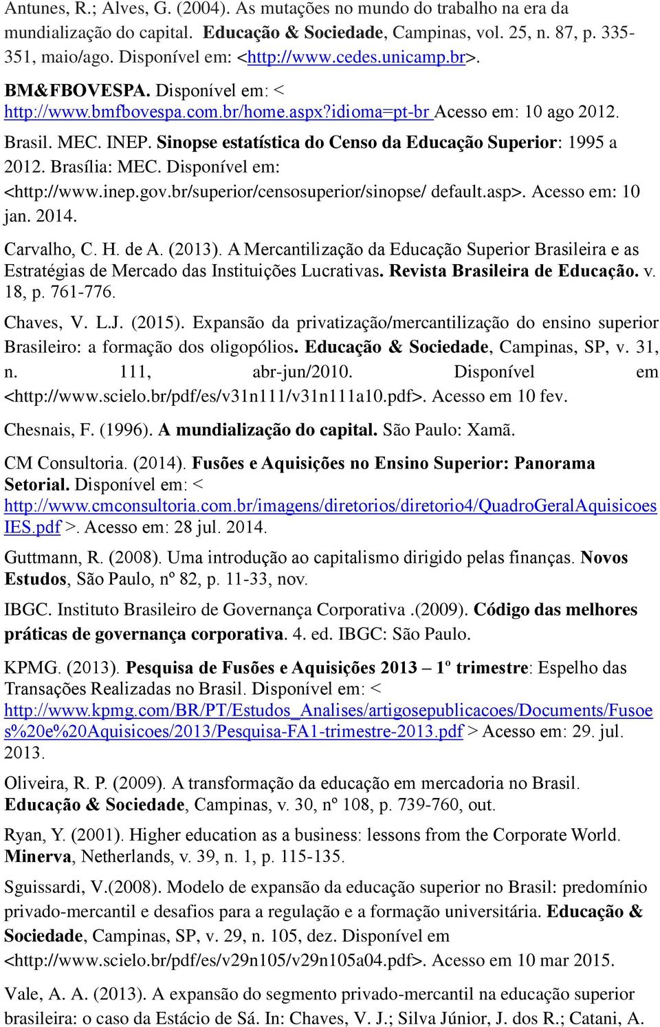 Sinopse estatística do Censo da Educação Superior: 1995 a 2012. Brasília: MEC. Disponível em: <http://www.inep.gov.br/superior/censosuperior/sinopse/ default.asp>. Acesso em: 10 jan. 2014.