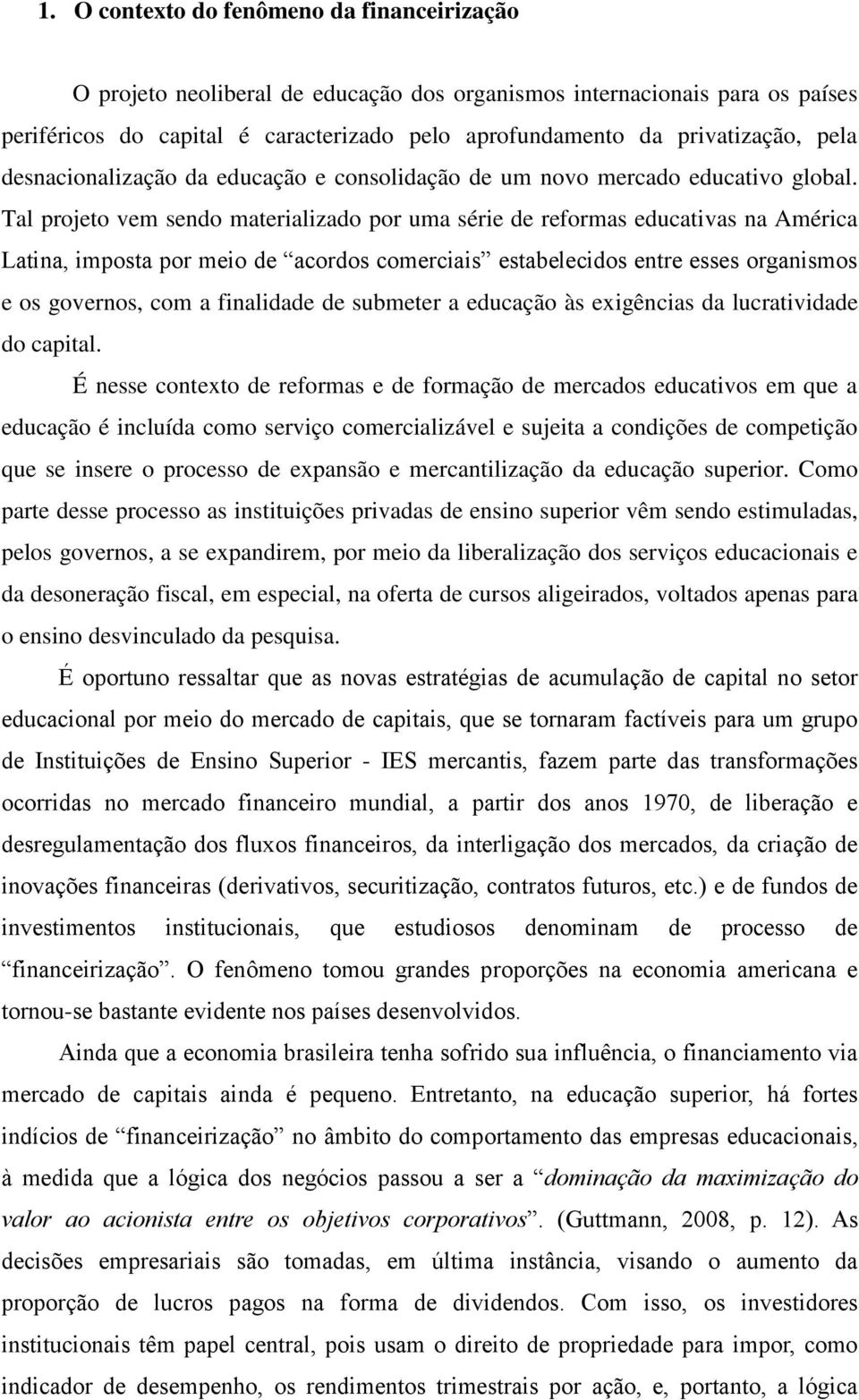 Tal projeto vem sendo materializado por uma série de reformas educativas na América Latina, imposta por meio de acordos comerciais estabelecidos entre esses organismos e os governos, com a finalidade