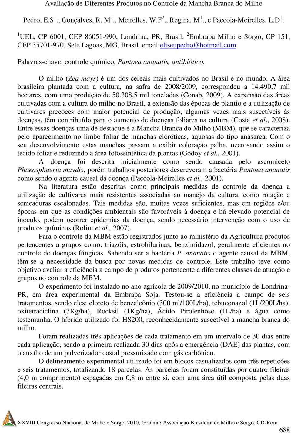 com Palavras-chave: controle químico, Pantoea ananatis, antibiótico. O milho (Zea mays) é um dos cereais mais cultivados no Brasil e no mundo.