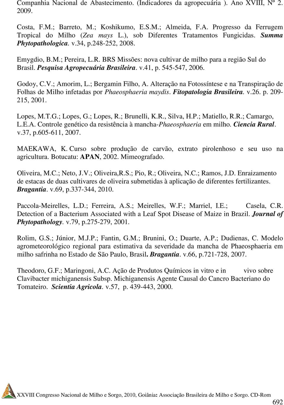 Pesquisa Agropecuária Brasileira. v.41, p. 545-547, 2006. Godoy, C.V.; Amorim, L.; Bergamin Filho, A. Alteração na Fotossíntese e na Transpiração de Folhas de Milho infetadas por Phaeosphaeria maydis.