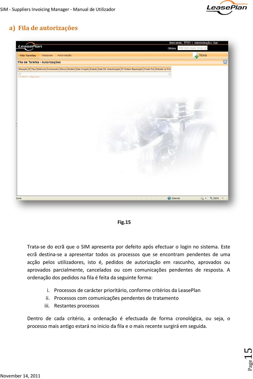 parcialmente, cancelados ou com comunicações pendentes de resposta. A ordenação dos pedidos na fila é feita da seguinte forma: i.