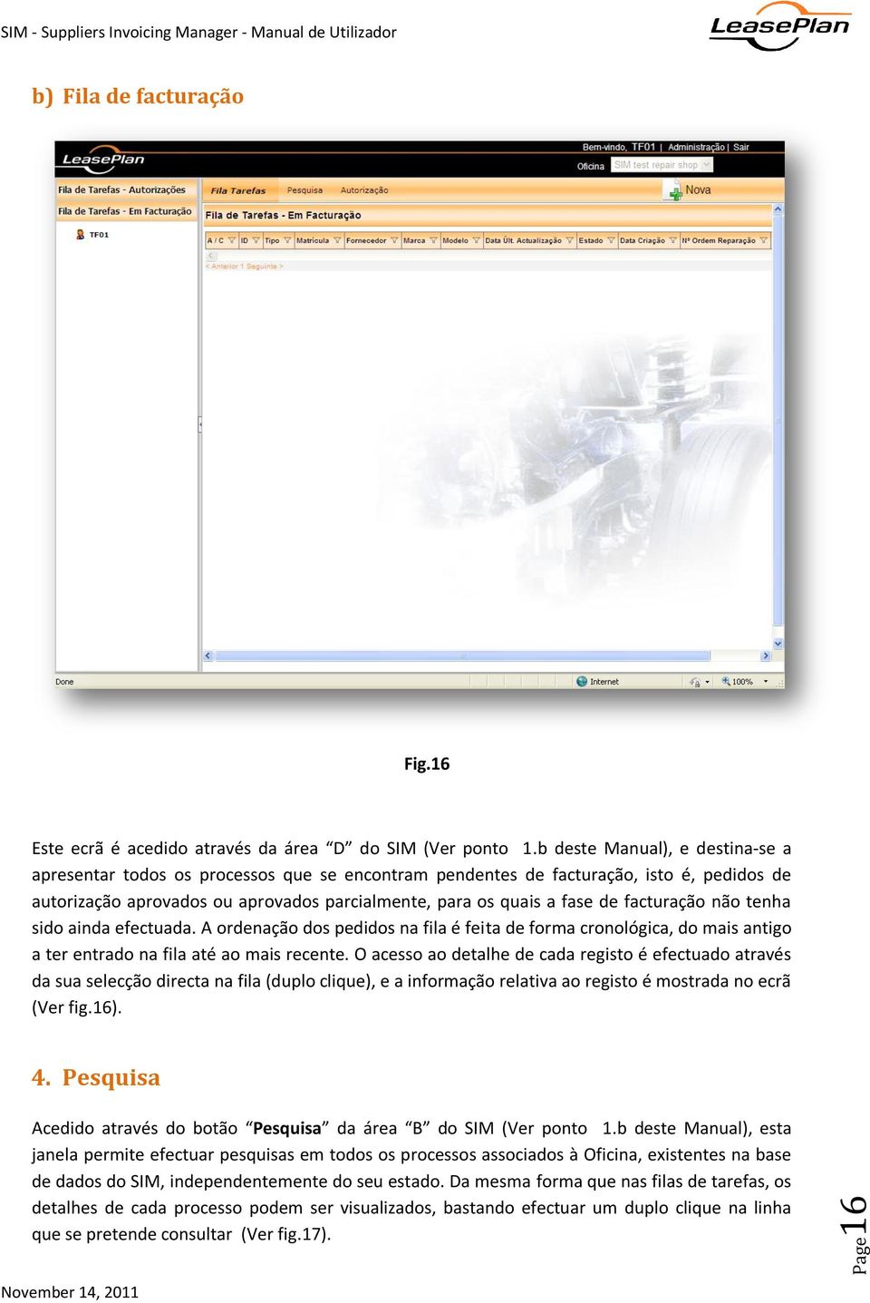 facturação não tenha sido ainda efectuada. A ordenação dos pedidos na fila é feita de forma cronológica, do mais antigo a ter entrado na fila até ao mais recente.