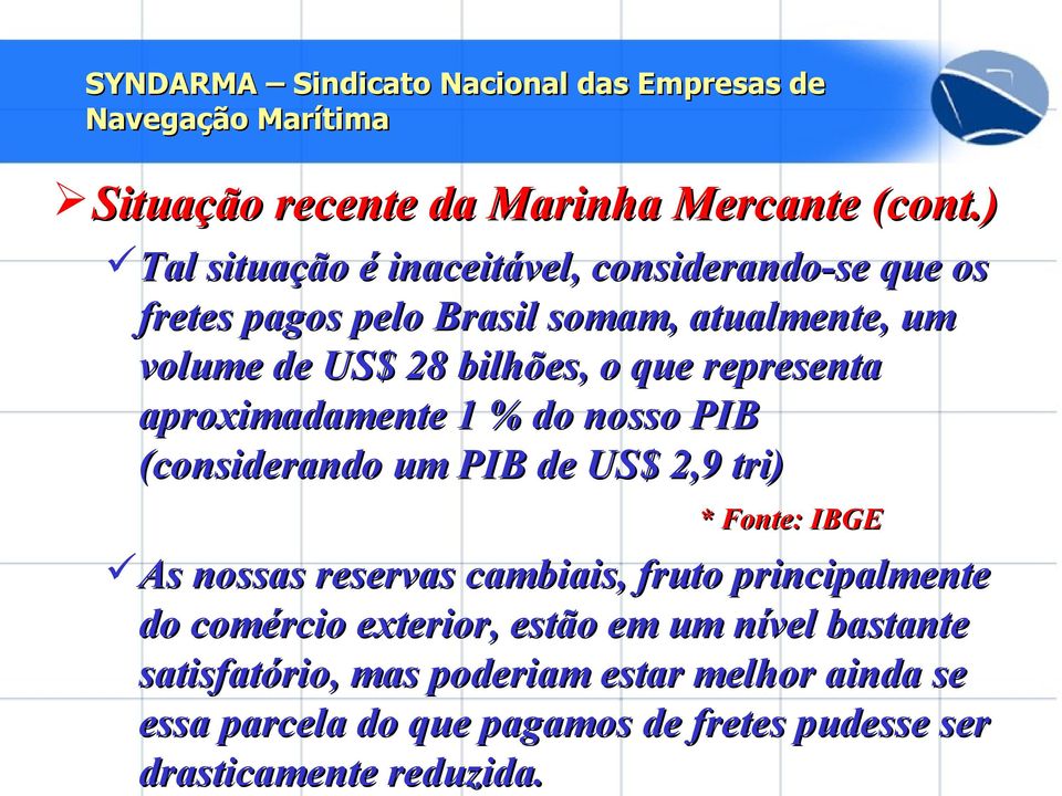 bilhões, o que representa aproximadamente 1 % do nosso PIB (considerando um PIB de US$ 2,9 tri) * Fonte: IBGE As nossas