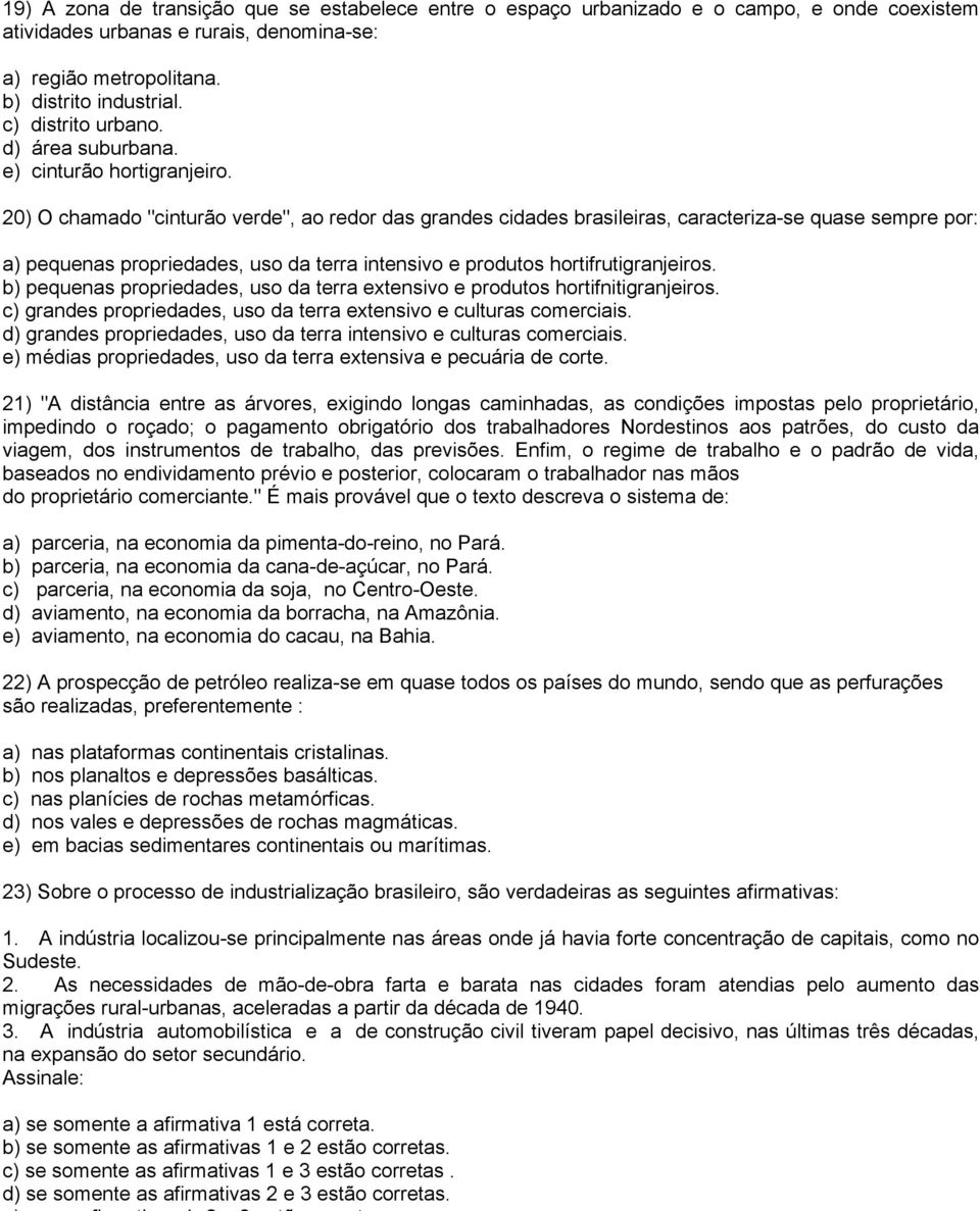 20) O chamado "cinturão verde", ao redor das grandes cidades brasileiras, caracteriza-se quase sempre por: a) pequenas propriedades, uso da terra intensivo e produtos hortifrutigranjeiros.