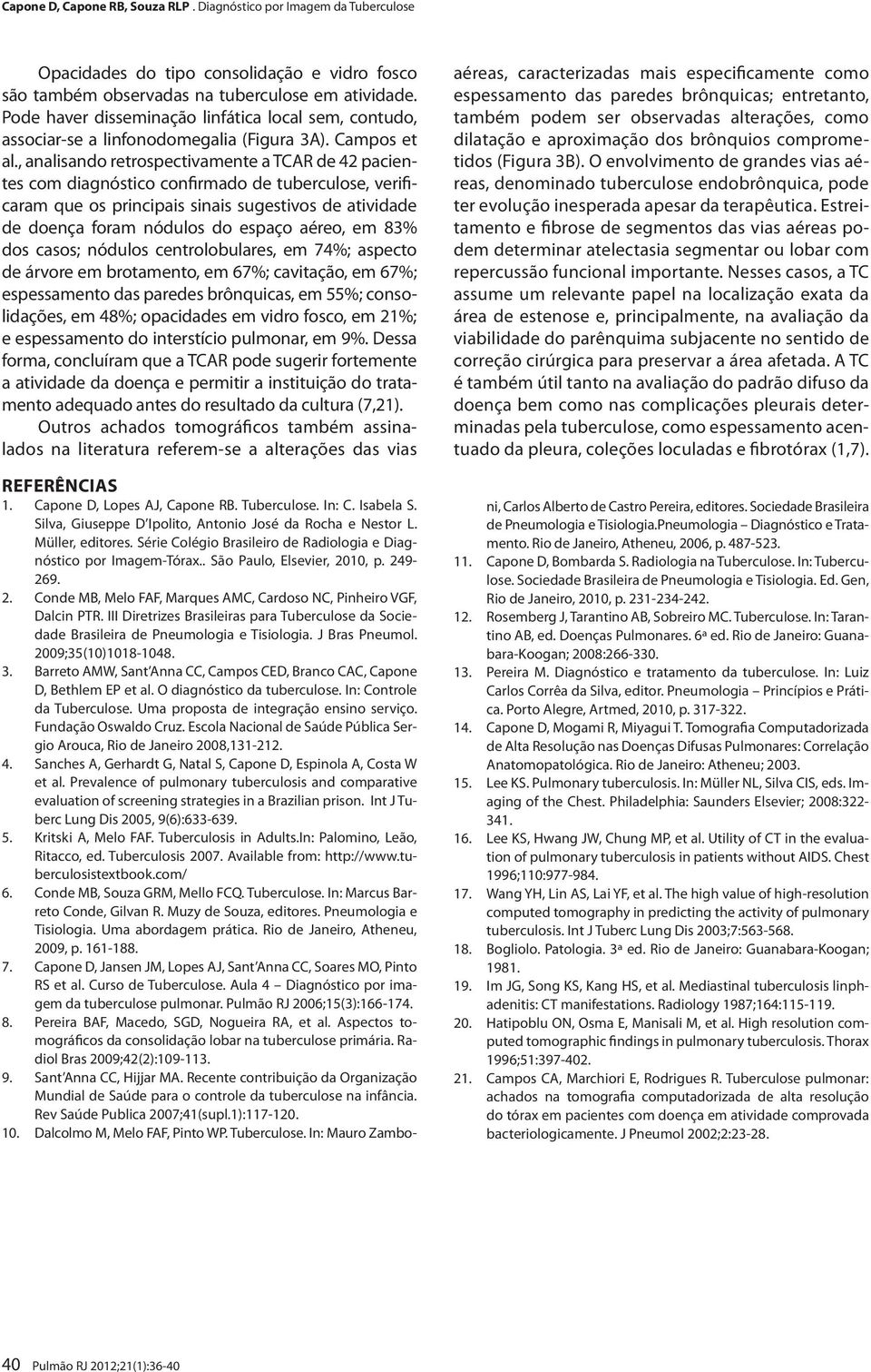 , analisando retrospectivamente a TCAR de 42 pacientes com diagnóstico confirmado de tuberculose, verificaram que os principais sinais sugestivos de atividade de doença foram nódulos do espaço aéreo,