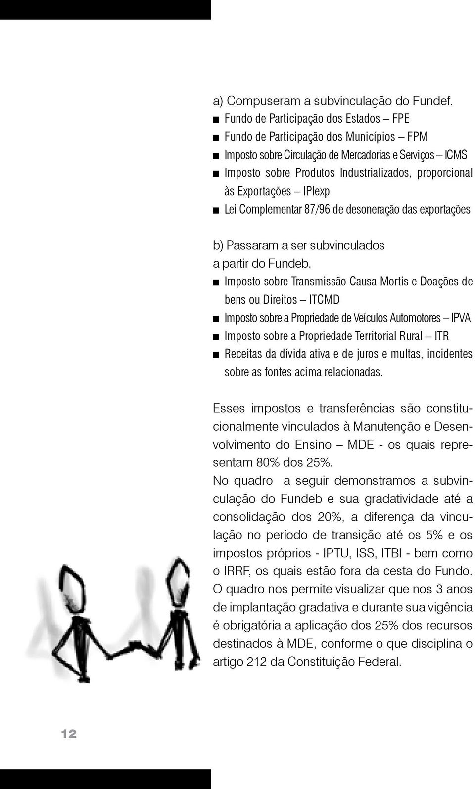 Exportações IPIexp Lei Complementar 87/96 de desoneração das exportações b) Passaram a ser subvinculados a partir do Fundeb.