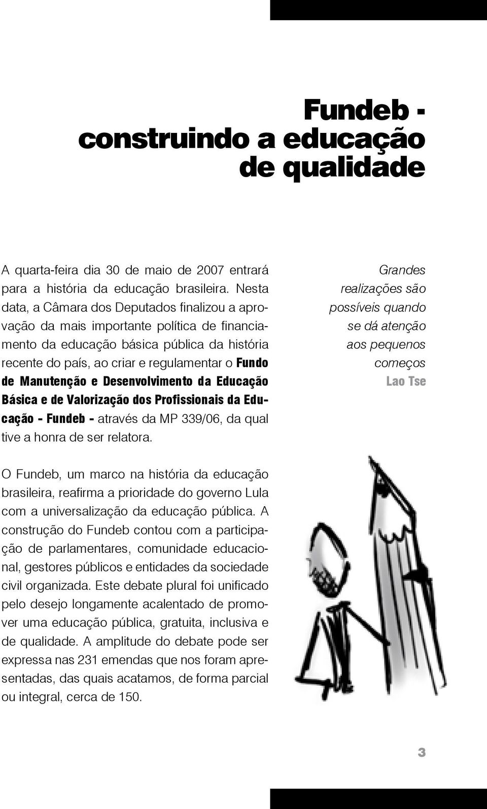 Manutenção e Desenvolvimento da Educação Básica e de Valorização dos Profissionais da Educação - Fundeb - através da MP 339/06, da qual tive a honra de ser relatora.