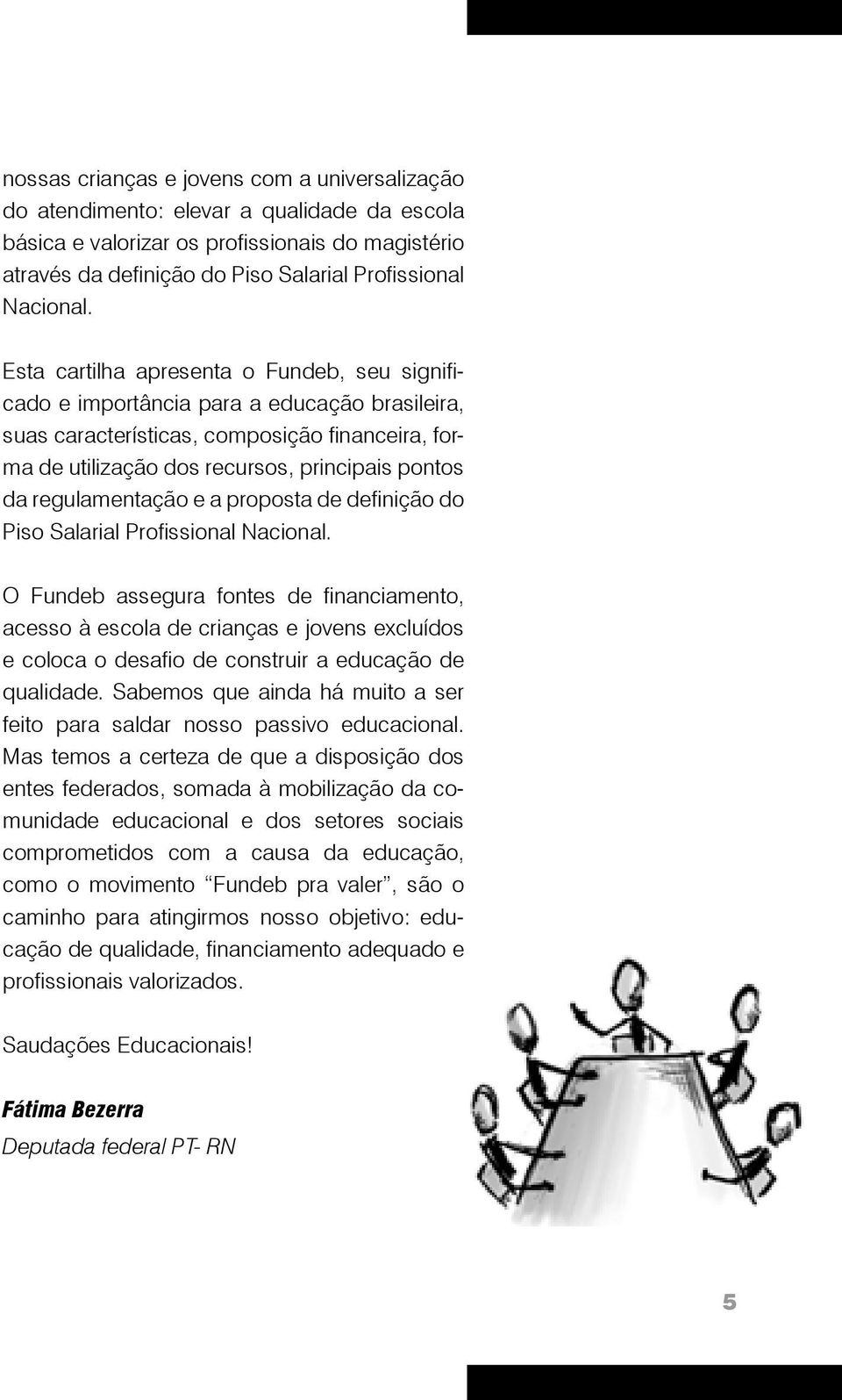 Esta cartilha apresenta o Fundeb, seu significado e importância para a educação brasileira, suas características, composição financeira, forma de utilização dos recursos, principais pontos da