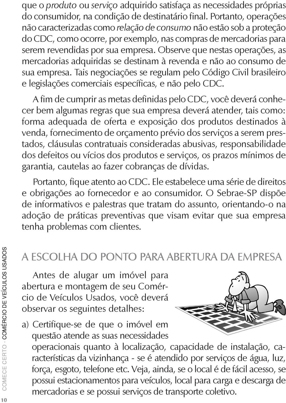 Observe que nestas operações, as mercadorias adquiridas se destinam à revenda e não ao consumo de sua empresa.