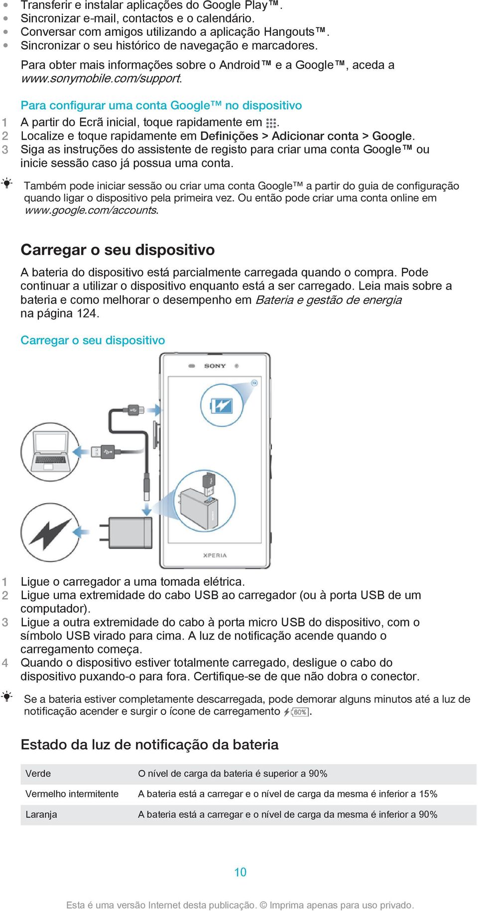 Para configurar uma conta Google no dispositivo 2 Localize e toque rapidamente em Definições > Adicionar conta > Google.