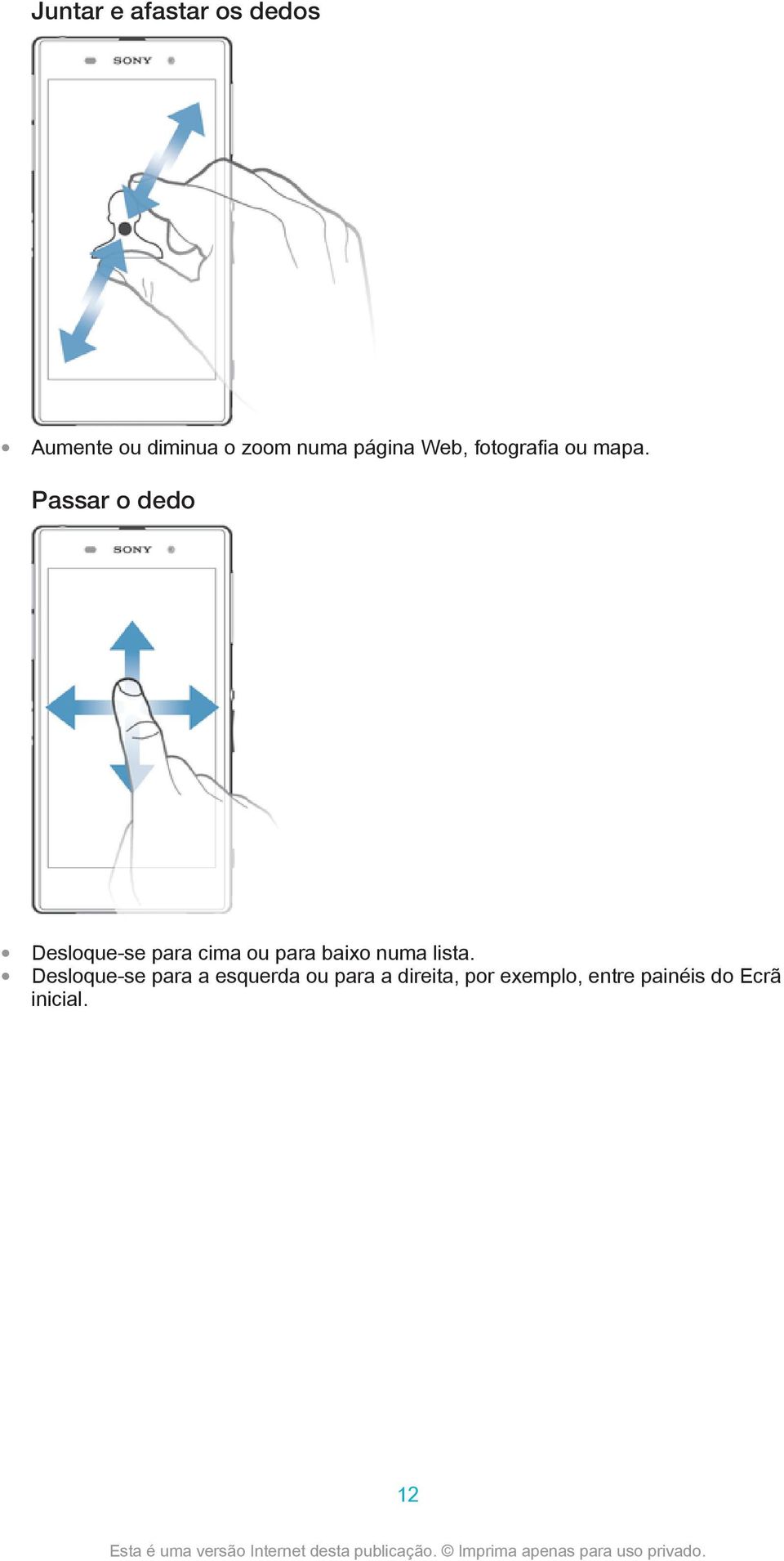 Passar o dedo Desloque-se para cima ou para baixo numa lista.