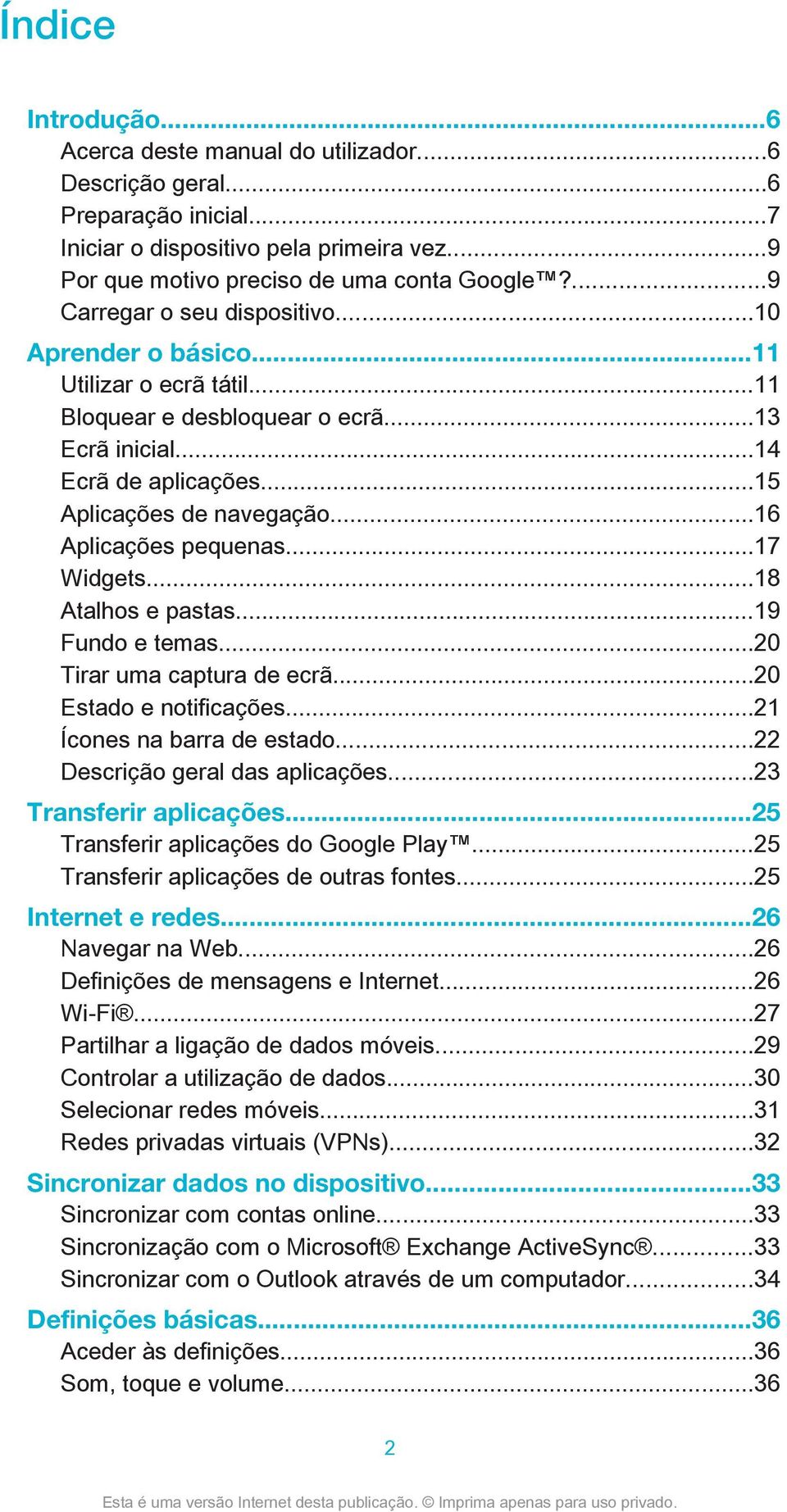 ..16 Aplicações pequenas...17 Widgets...18 Atalhos e pastas...19 Fundo e temas...20 Tirar uma captura de ecrã...20 Estado e notificações...21 Ícones na barra de estado.