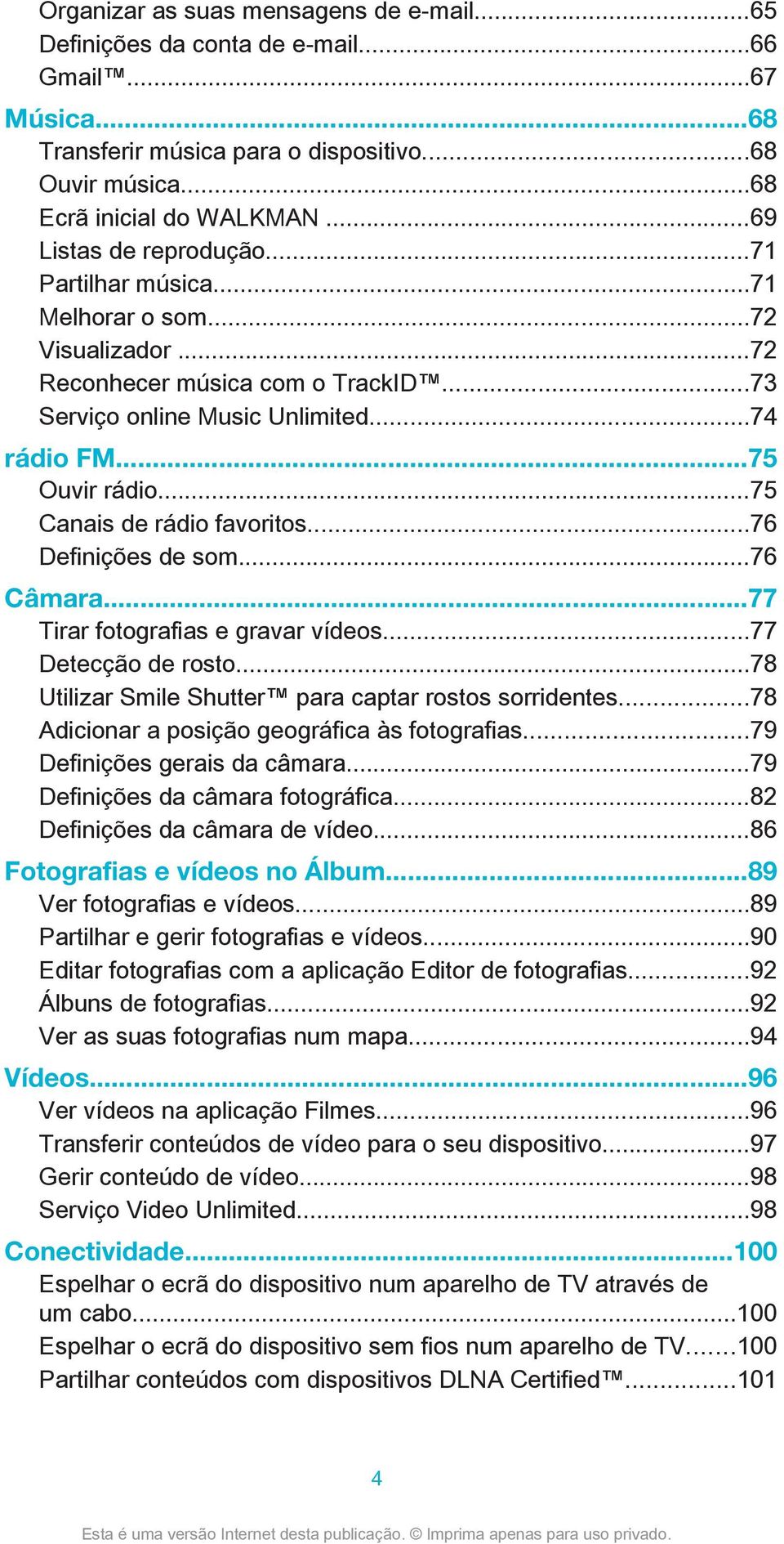 ..75 Canais de rádio favoritos...76 Definições de som...76 Câmara...77 Tirar fotografias e gravar vídeos...77 Detecção de rosto...78 Utilizar Smile Shutter para captar rostos sorridentes.