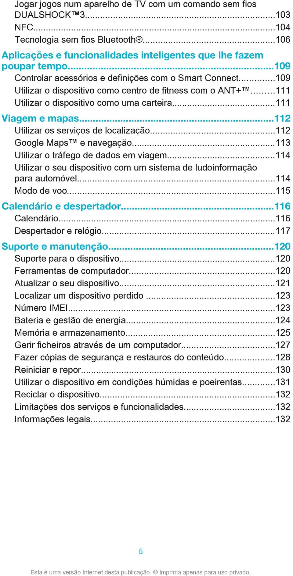 ..112 Utilizar os serviços de localização...112 Google Maps e navegação...113 Utilizar o tráfego de dados em viagem...114 Utilizar o seu dispositivo com um sistema de ludoinformação para automóvel.