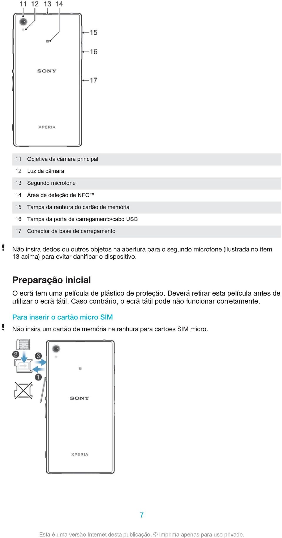 para evitar danificar o dispositivo. Preparação inicial O ecrã tem uma película de plástico de proteção.