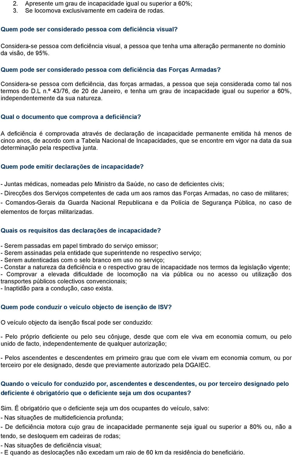 Considera-se pessoa com deficiência, das forças armadas, a pessoa que seja considerada como tal nos termos do D.L n.