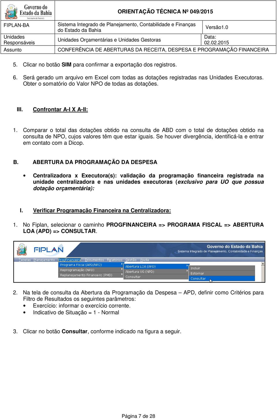 Comparar o total das dotações obtido na consulta de ABD com o total de dotações obtido na consulta de NPO, cujos valores têm que estar iguais.