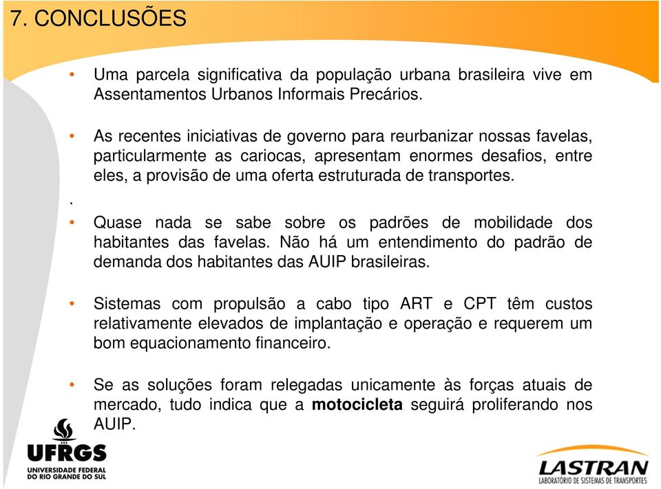 transportes.. Quase nada se sabe sobre os padrões de mobilidade dos habitantes das favelas. Não há um entendimento do padrão de demanda dos habitantes das AUIP brasileiras.